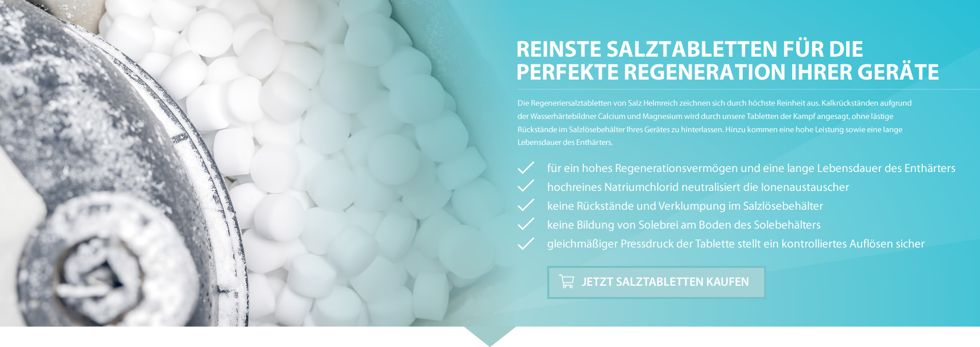 Kaufen Sie Salztabletten im Salz Helmreich Online-Shop. Das Siedesalz in Tablettenform: Für eine optimale Wasserenthärtung und eine perfekte Entkalkung.